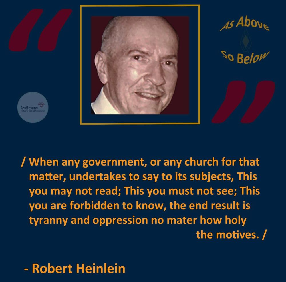 A quote from Robert Heinlein: When any government, or any church for that matter, undertakes to say to its subjects, This you may not read; This you  may not see; This you are forbidden to know, the end result is tyranny and oppression no matter how holy the motives
