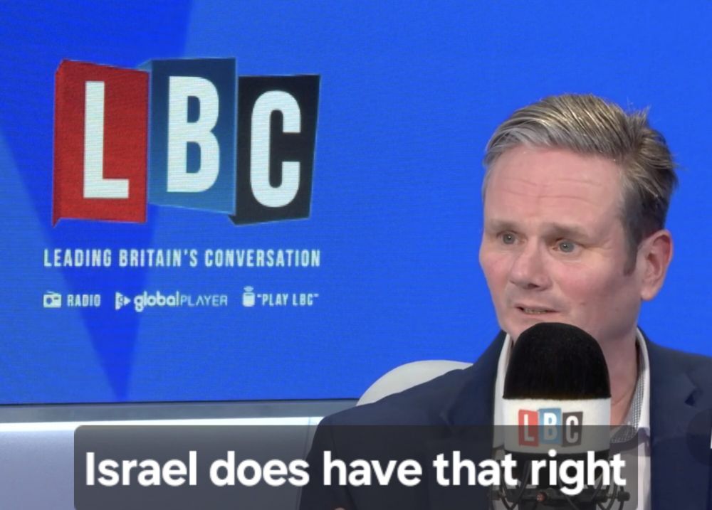 Starmer on LBC says Israel does have that right.