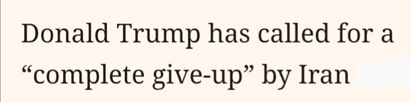 Donald Trump has called for a "complete give-up" by Iran 