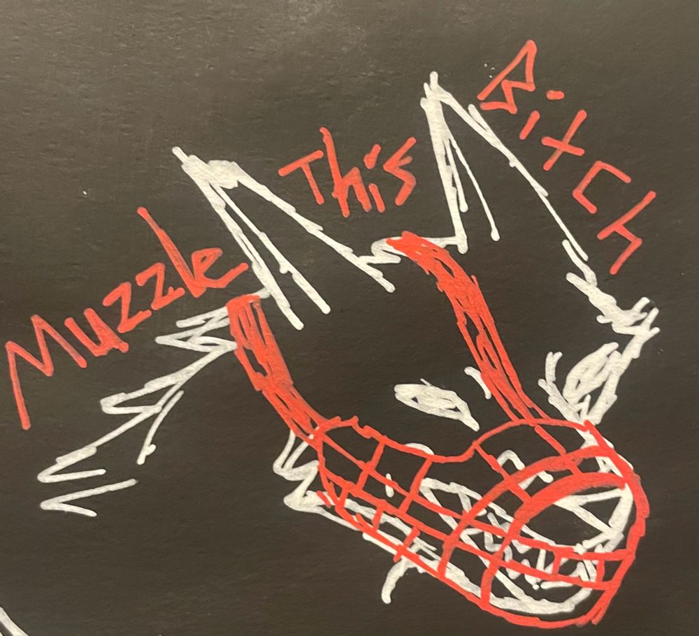 On black painted paper, a white sketchy outline of a snarling wolf head with a red muzzle. Red text surround its head reads “Muzzle This Bitch”