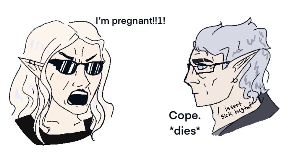 a soyjack & chad meme redrawn to look like the elf woman OC above and a different elf man with grey hair. The woman, drawn in place of the soyjack, is angry and yelling "I'm pregnant!!1!" The elf man is straight-faced, with the dialogue caption "Cope. *dies*"