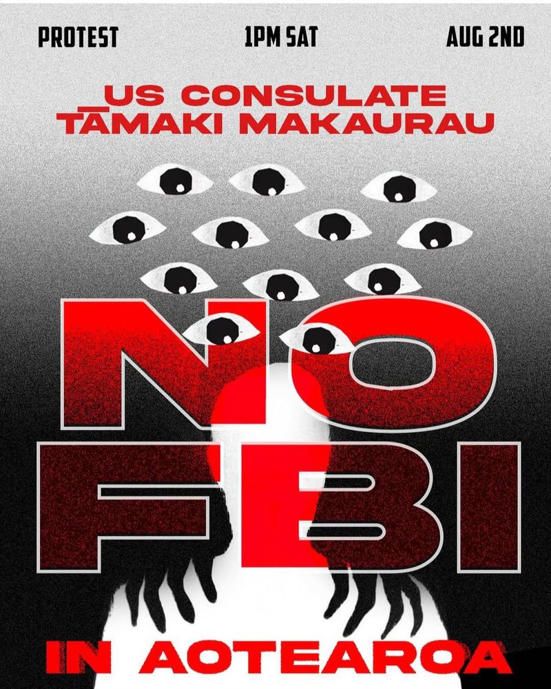 Image description: Picture of eyes looking at a person with the following text around it:
"No FBI in Aotearoa Protest
US Consulate
Tāmaki Makaurau
1PM Sat Aug 2nd"