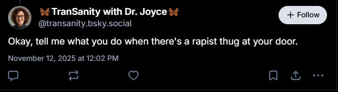 image of an account @transanity.bsky.social who doesn't allow quote posts asking me "Okay, tell me what you do when there's a rapist thug at your door"