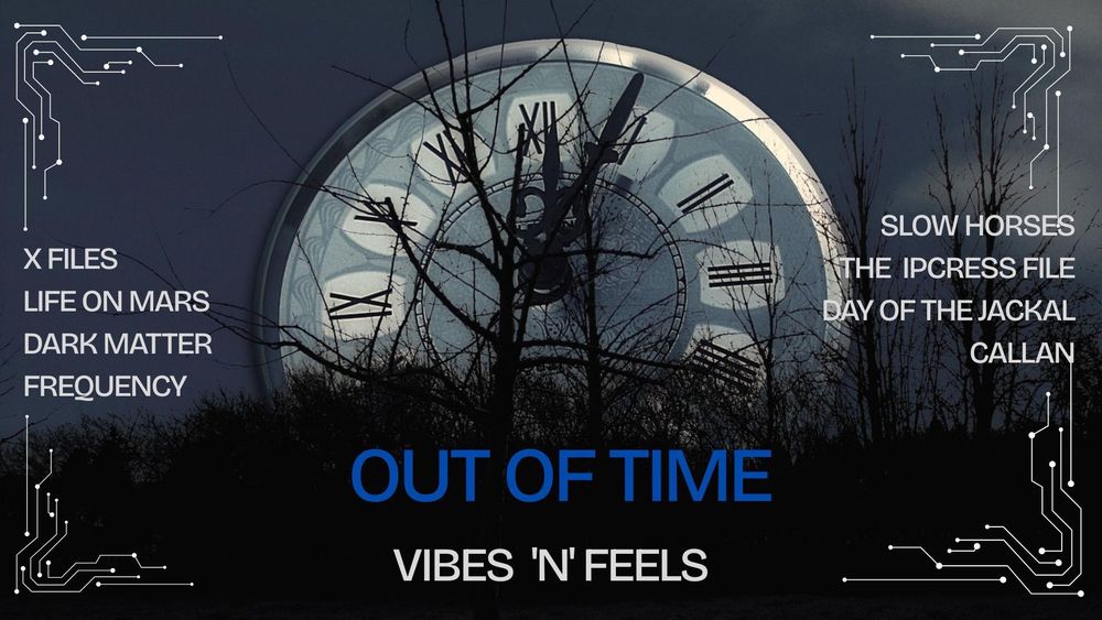 Background image is the face of a pocketwatch, huge against a dark blue horizon. It resembles a rising harvest moon with skeletal winter trees silhouetted before it. 

Text below reads: Out of Time - Vibes ‘n’ feels

A panel to the left reads:
X Files
Life on Mars
Dark Matter
Frequency

A panel to the right reads:
Slow Horses
The Ipcress File
Day of the Jackal
Callan