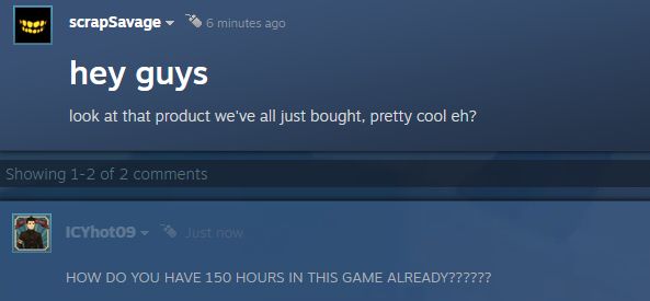 ICYhot09 on steam asking me how I have 150 hours in Brickadia when the product was just released on steam.