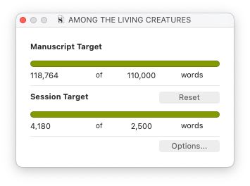 A dialogue window labeled AMONG THE LIVING CREATURES. Two full progress bars in green extend across the window. The top bar, “Manuscript Target,” shows 118,764 of 110,000 words written. The bottom bar, “Session Target,” shows 4,180 of 2,500 words written. 