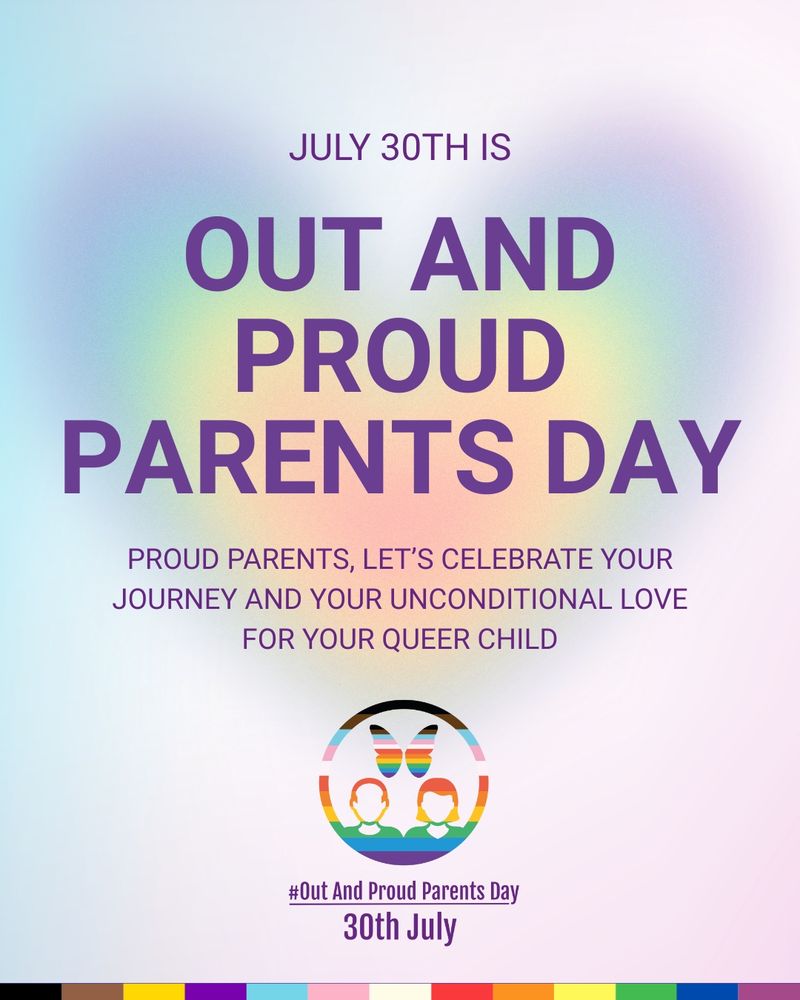 This image has a blurred background with a rainbow heart in the middle. The purple text reads: July 30th is Out and Proud Parents Day. Proud Parents, let's celebrate your journey and your unconditional love for your queer child.