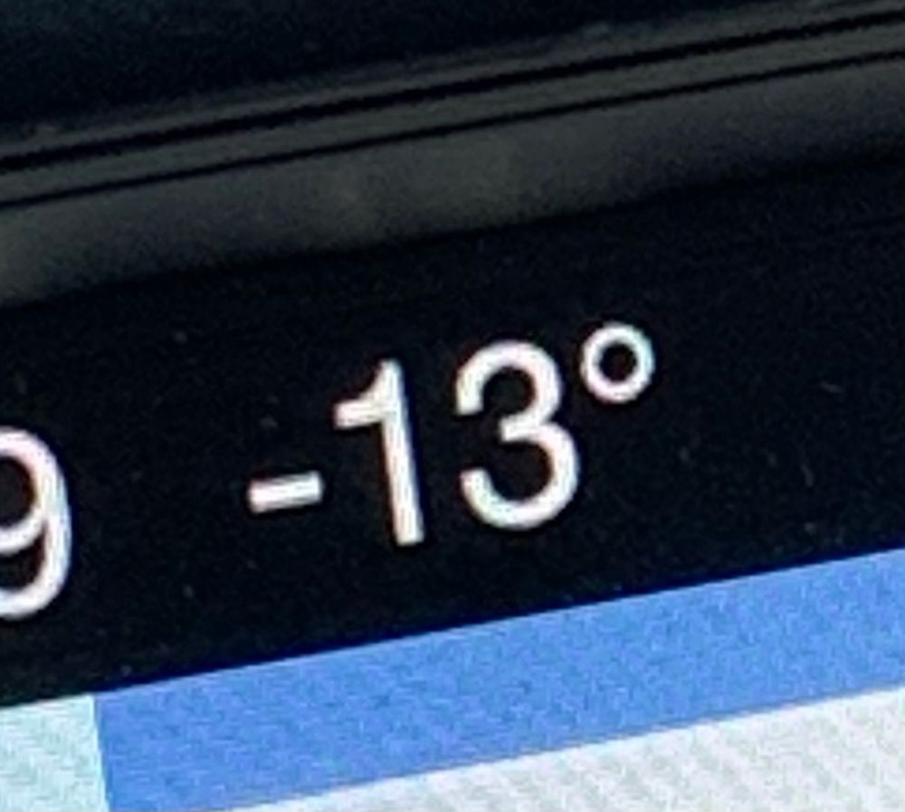 Car temperature reading says it’s -13 degrees out today. 