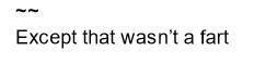 text reads: Except that wasn't a fart
