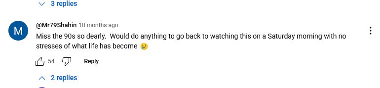 Miss the 90s so dearly.  Would do anything to go back to watching this on a Saturday morning with no stresses of what life has become 😢 (54 likes)