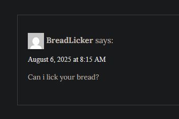 Can i lick your bead?
-BreadLicker, on August 6, 2025 at 8:15 AM