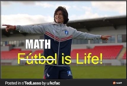 Dani Rojas, a character from Ted Lasso, is on a soccer field smiling and spreading his arms while his catchphrase "Futbol is life" is written underneath, except futbol is crossed out and replaced with math.