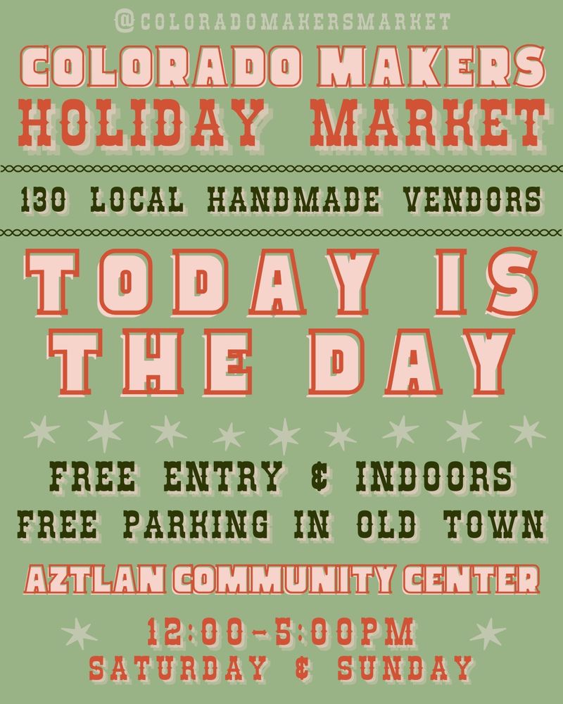 Colorado makers
Holiday market
Today is
The day 
Aztlan community center
12-5pm
Sat and Sun