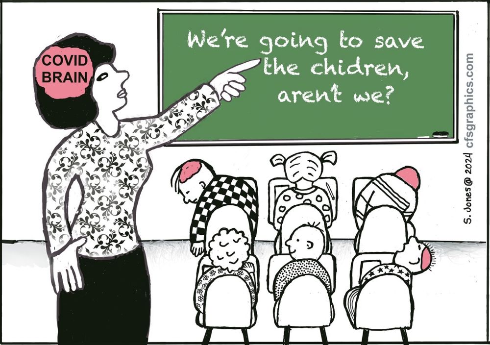 Shows a teacher in a classroom pointing to a chalkboard on which she has written “We’re going to save the chidren,(deliberately misspelled) aren’t we?”
The teacher has a pink blob for a brain, labeled Covid Brain. Several children are not paying attention to the teacher and they have pink blob Covid Brains, too.
