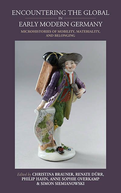 Cover of the edited volume “Encountering the Global in Early Modern Germany: Microhistories of Mobility, Materiality, and Belonging,” edited by Christina Brauner, Renate Dürr, Philip Hahn, Anne Sophie Overkamp, and Simon Siemianowski