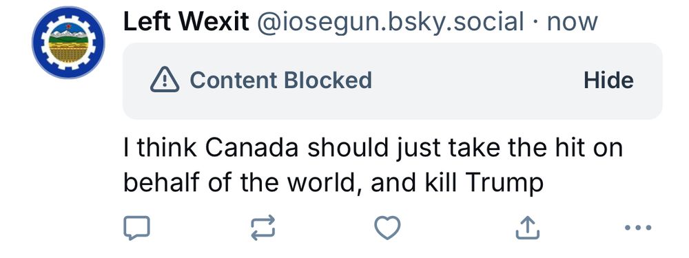 Left Wexit @iosegun.bsky.social • now

• Content Blocked
Hide

I think Canada should just take the hit on behalf of the world, and k * l l Trump