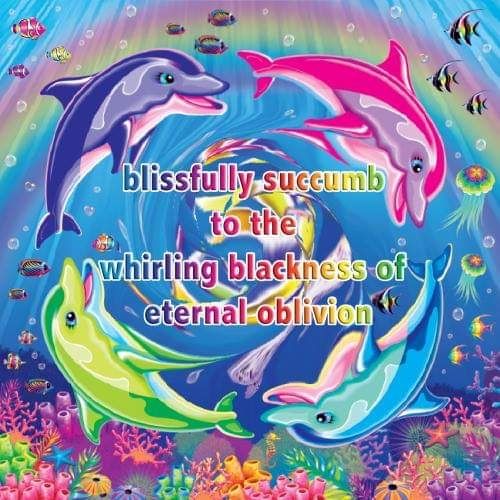 Lisa Frank style art of multicolored dolphins swimming in a circle, with a vortex in the middle and a rainbow text caption reading "blissfully succumb to the whirling blackness of eternal oblivion"
