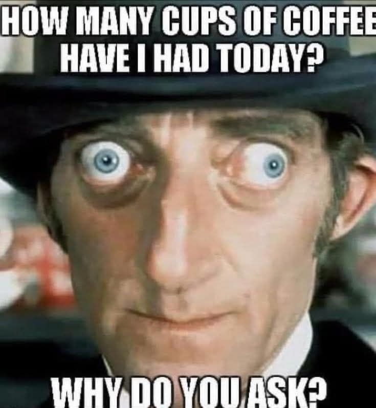 Ein Mann, dessen Augen hervorquellen und in unterschiedliche Richtungen blicken.
Dazu folgender Text: how many cups of coffee have I had today? Why do you ask?