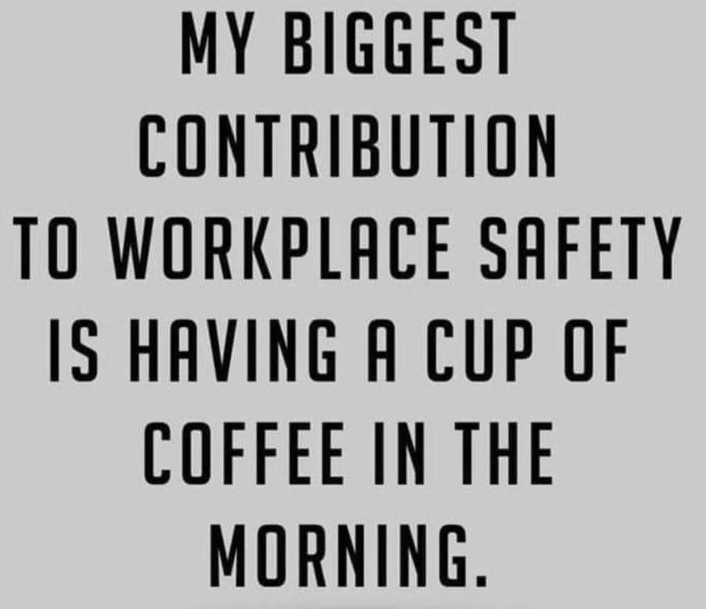 Text: my biggest contribution to workplace safety is having a cup of coffee in the morning.