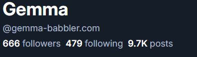 Screenshot reads Gemma in larger font, then @gemma-babbler.com under it, then 666 followers, 479 following and 9.7k posts.

I blame my college career for that post count. 