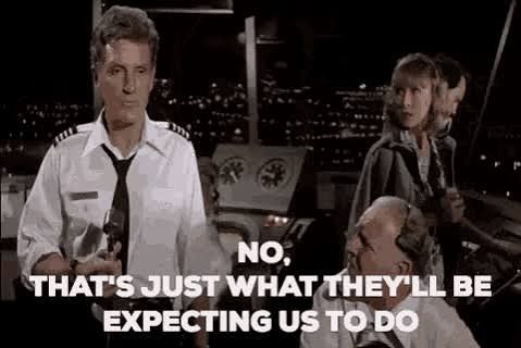 Captain Kramer in Airplane saying, "No. That's just what they'll be expecting us to do!"