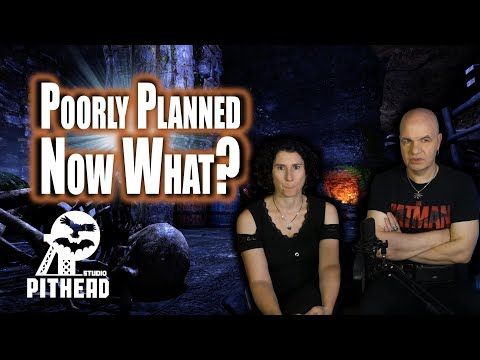 Poorly Planned Now What? ⚒️🦉🦇 Pithead Studio TV