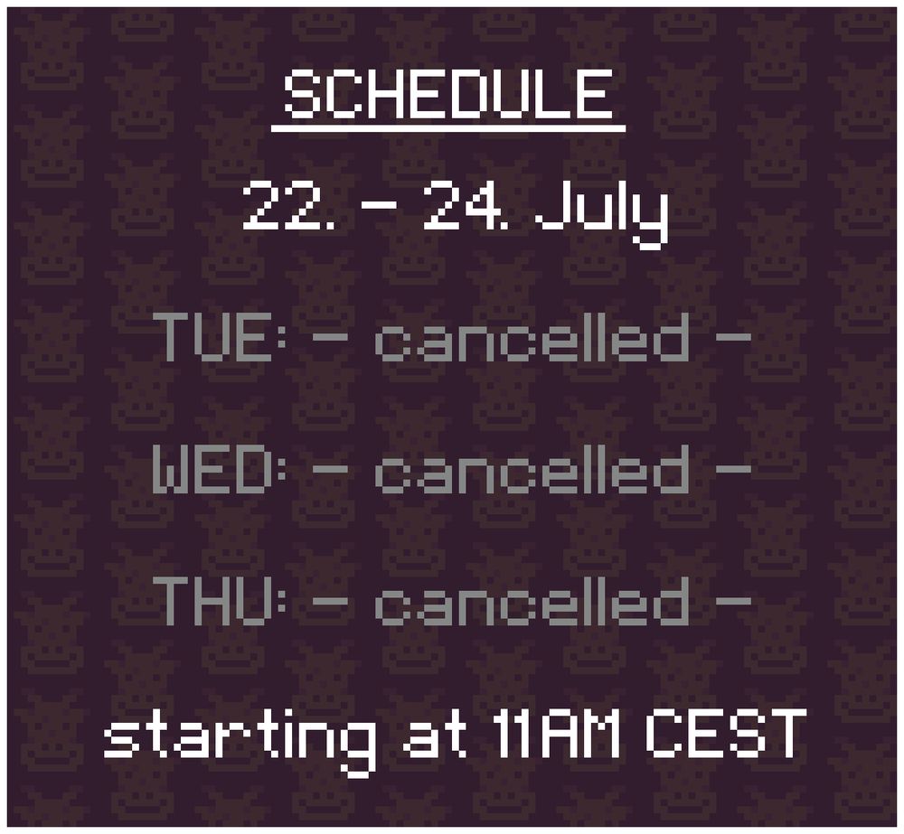 Schedule: 
22. - 24. July

TUE: cancelled
WED: cancelled
THU: cancelled

starting at 11AM CEST