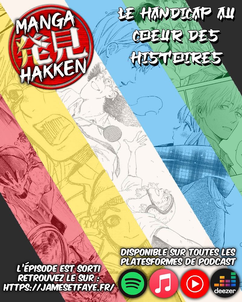 Image promotionnelle de l’épisode de Manga Hakken Vacances consacré à la représentation du handicap dans les mangas. L’image est traversée en diagonale par cinq bandes colorées aux teintes du drapeau de la pride du handicap : rouge, jaune, blanc, bleu et vert. Chacune des bandes contient des illustrations issues des mangas abordés dans l’émission : Real, A Atipical Girl, Run to Heaven, A Sign of Affection et Entends-tu le chant du soleil.
En haut à gauche figure le logo rouge et blanc de l’émission Manga Hakken. En haut à droite, le titre : « Le handicap au cœur des histoires », en lettres blanches avec ombre noire.
En bas à gauche, un texte annonce : « L’épisode est sorti ! Retrouvez-le sur : https://jamesetfaye.fr/ ».
En bas à droite, une mention indique : « Disponible sur toutes les plateformes de podcast » accompagnée des logos de Spotify, Apple Podcasts, YouTube et Deezer.
