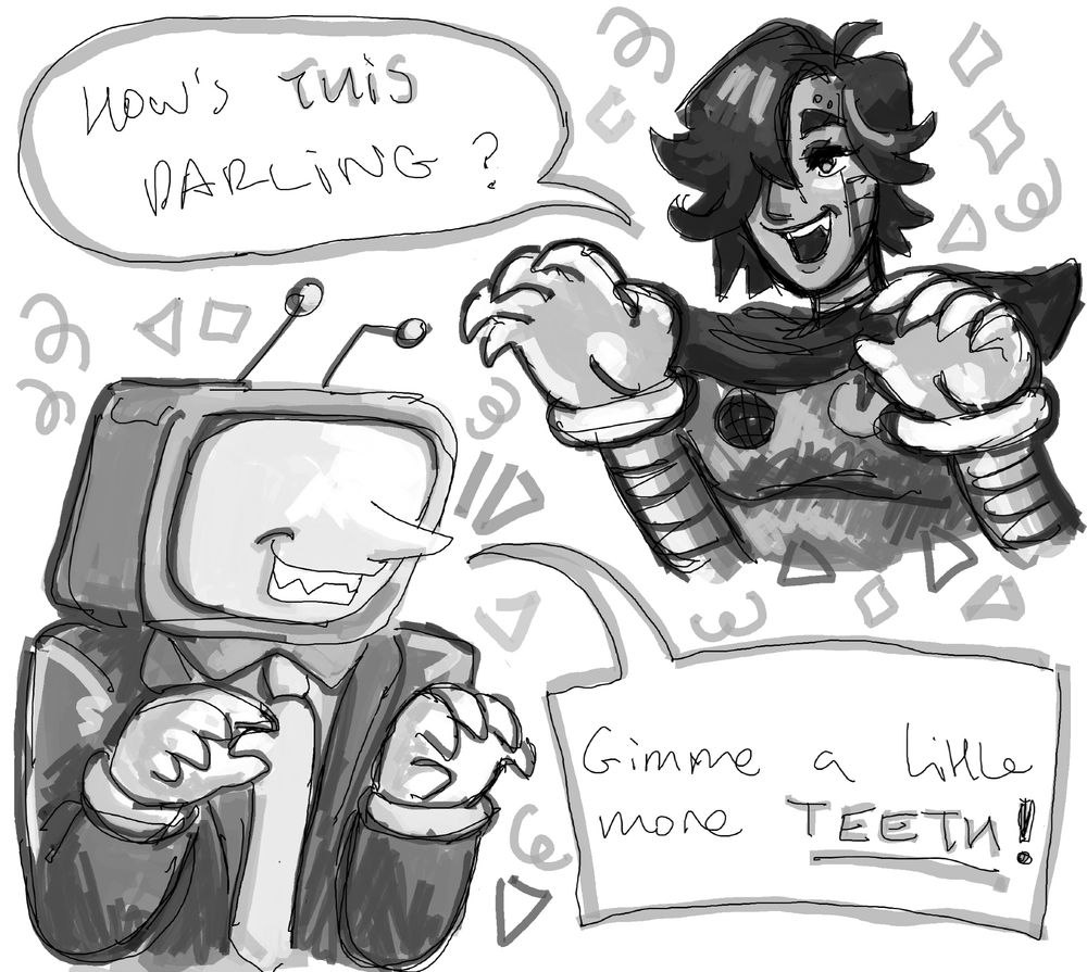 Mettaton attempts to mimic Tenna's 'scary' smile, while holding up his hands like claws. Tenna demonstrates the smile in return for him -

Mettaton: "How's this darling?"
Tenna: "Gimme a little more TEETH!"