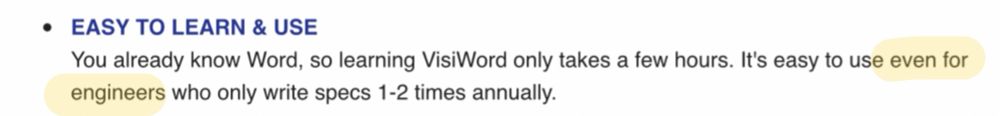 Excerpt from VisiWord sales sheet says: “• EASY TO LEARN & USE
You already know Word, so learning VisiWord only takes a few hours. It's easy to use even for engineers who only write specs 1-2 times annually.” I’ve highlighted “even for engineers”.