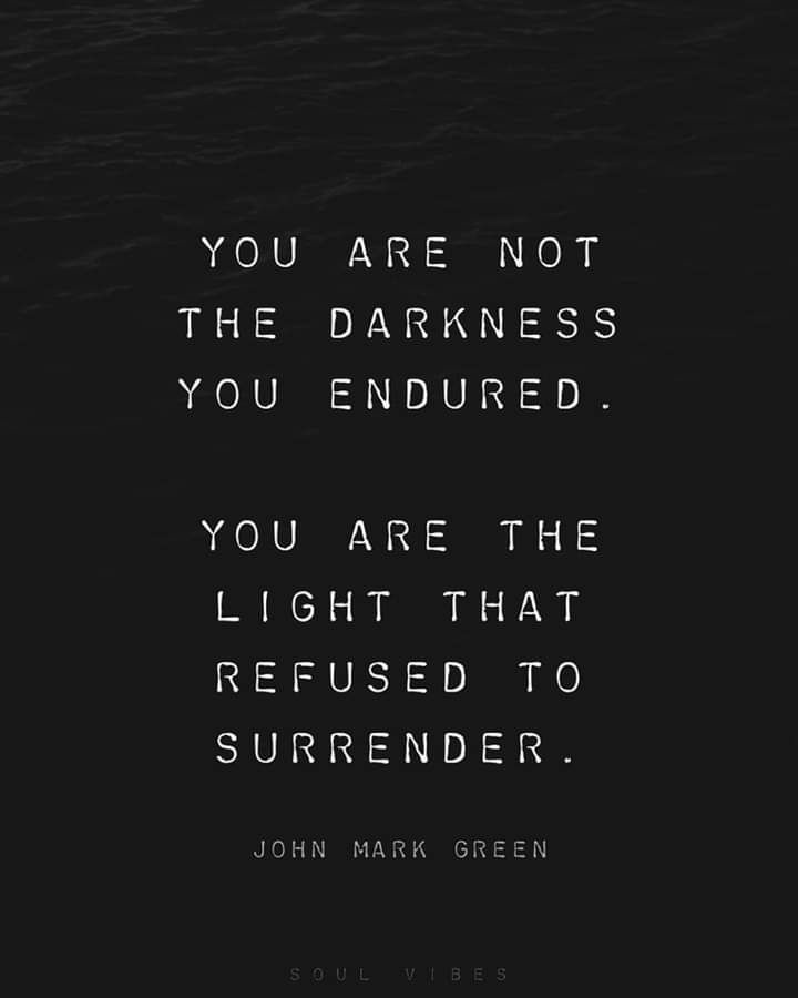 White text on black background. "You are not the darkness you endured. You are the light that refused to surrender." - John Mark Green
