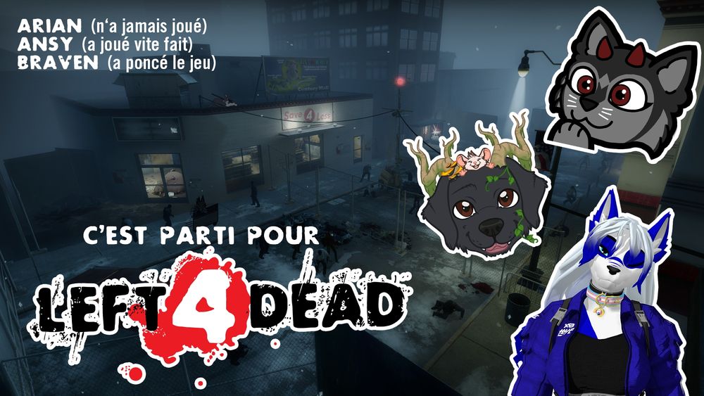 L'arrière plan est une image du jeu Left 4 Dead, il fait nuit, une rue remplie de zombies n'est éclairée que par des lampadaires et un magasin fermé qui a encore les lumières allumées. Sur le toit du magasin se trouve le fursona loup-garou de Lily qui essaie de se servir d'un fusil snipet mais le tient dans le mauvais sens. À travers la porte vitrée du magasin on peut voir le fursona chien zombie de Arian tout rond parce qu'il s'est gavé de confiture. Sur le trottoir devant le magasin se trouve l'alter-égo du fursona loup de Braven, Braven.exe, dans un chariot de minecraft, elle a l'air de bien s'amuser. En haut à gauche se trouve un texte "Arian (n'a jamais joué), Ansy (a joué vite fait), Braven (a poncé le jeu)". À droite se trouvent des PNGs des fursonas de Lily, Arian et Braven. En bas à gauche se trouve le texte "C'est parti pour Left 4 Dead"