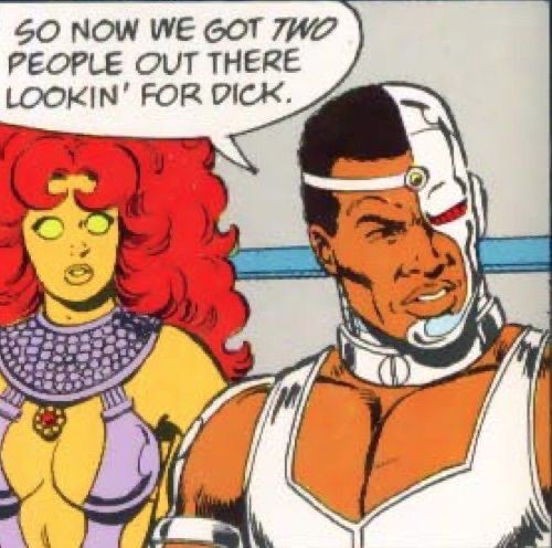 Panel from New Teen Titans. Not sure which year, but definetly 80s, I think it’s George Perez art

Starfire is on the left, and Cyborg is on the right.

Cyborg: “Now we got two people looking for Dick”