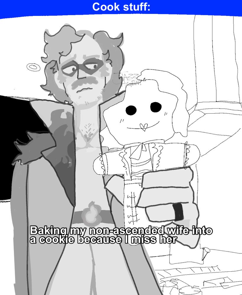 A meme draw-over of two of my Kingdom of Loathing OCs. The blue banner at the top reads "Cook stuff:", and below it is my Disco Bandit, Nicky, holding a cookie in the image of my Accordian Thief, Melanie. The text above them reads, "Baking my non-ascended wife into a cookie because I miss her". Nicky has a frown on his face and is staring at the cookie longingly. 
