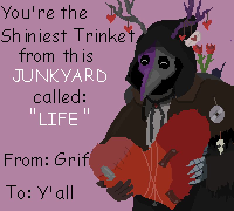 "You're the shiniest trinket from this junkyard called "life". From:Grif, to:y'all. Valentine's day card from grif to the one hearing this :) 