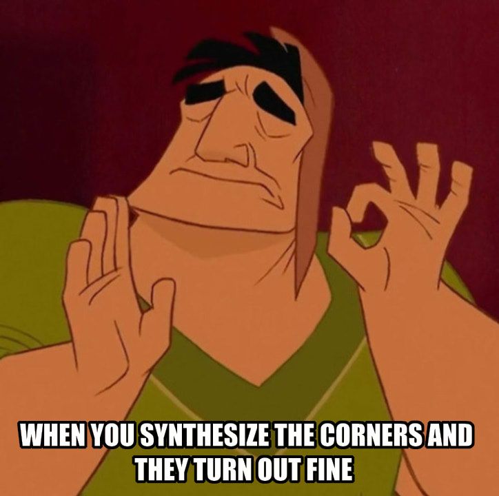 A meme from the Emporer's New Groove with a man making an "OK" hand sign with the caption: "When you synthesize the corners and they turn out fine"