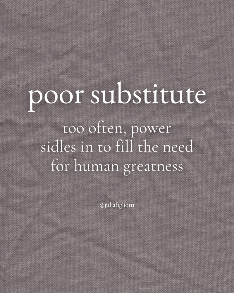 A haiku, titled “poor substitute” and attributed to Julia Figliotti, is written overtop the a grey canvass background:
“too often, power / sidles in to fill the need / for human greatness”