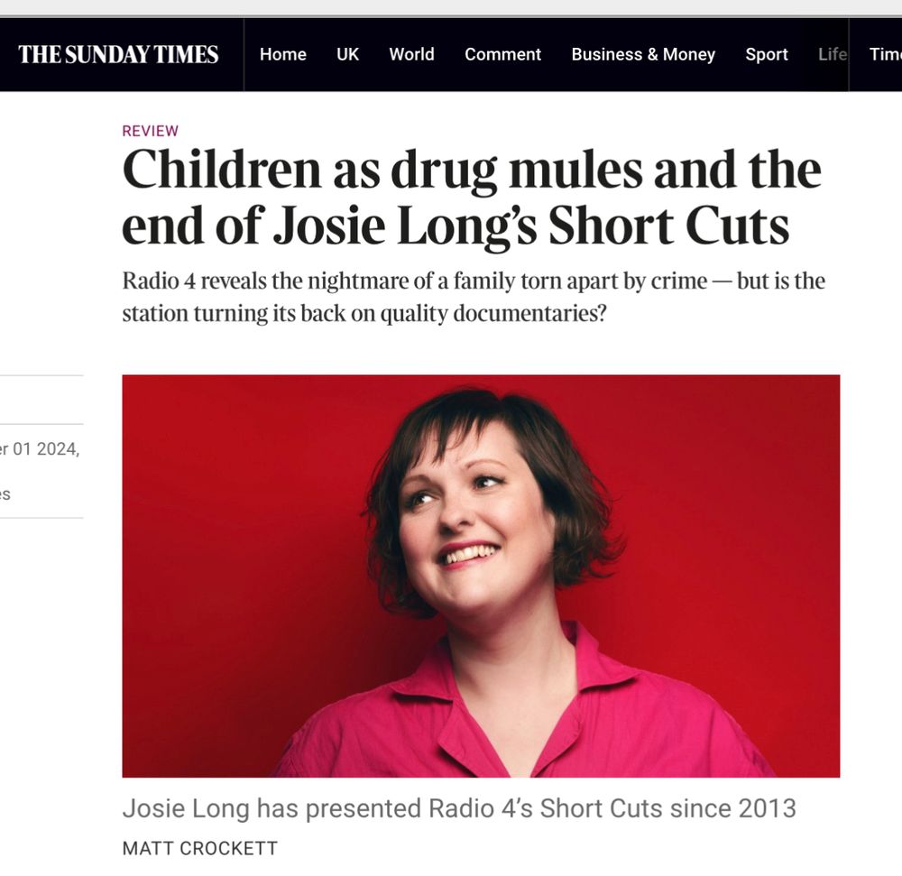 A screenshot of The Sunday Times radio review by Patricia Nicol on the end of Josie Long's Short Cuts. A picture of Josie smiling against a red background, the caption reads "Radio 4 reveals the nightmare of a family torn apart by crime - but is the station turning its back on quality documentaries?"