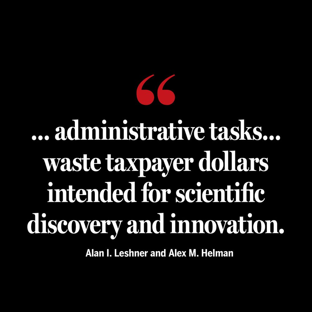 "… administrative tasks…waste taxpayer dollars intended for scientific discovery and innovation." - Alan I. Leshner and Alex M. Helman