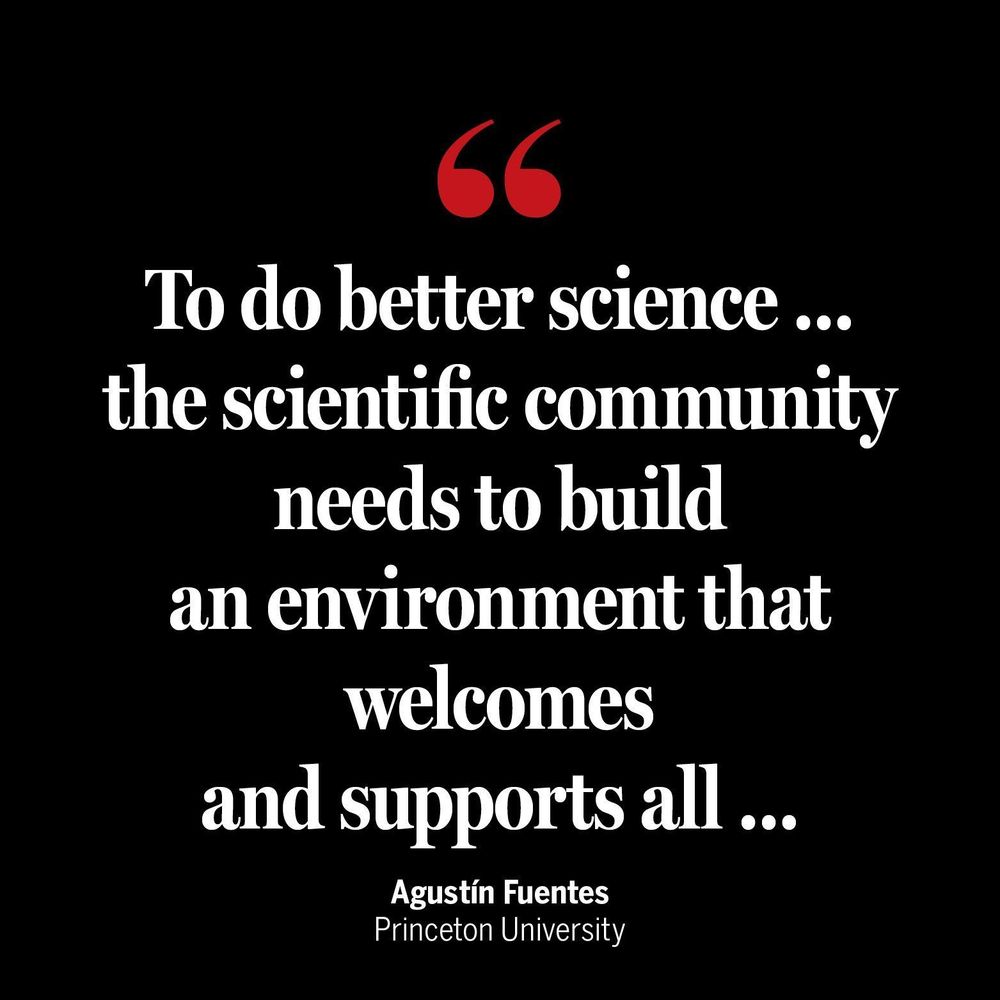 Quote by Agustín Fuentes from Princeton University stating, "To do better science ... the scientific community needs to build an environment that welcomes and supports all." The text is white on a black background.