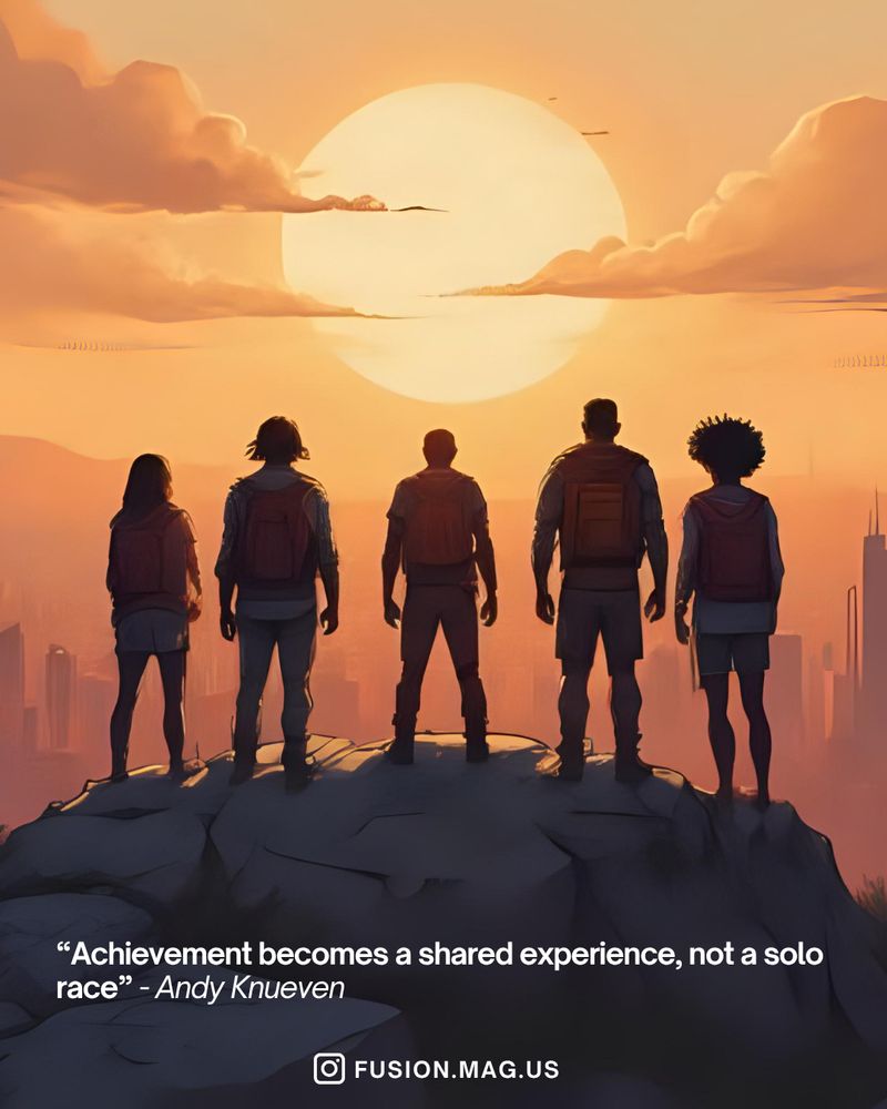 "Achievement becomes a shared experience, not a solo race" - Andy Knueven
FUSION.MAG.US