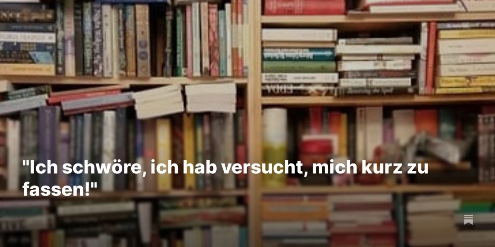 "Ich schwöre, ich hab versucht, mich kurz zu fassen!"