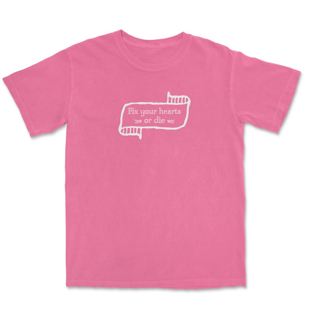 A pink tee (available in lots of other colors) with “Fix your hearts or die” emblazoned across the chest