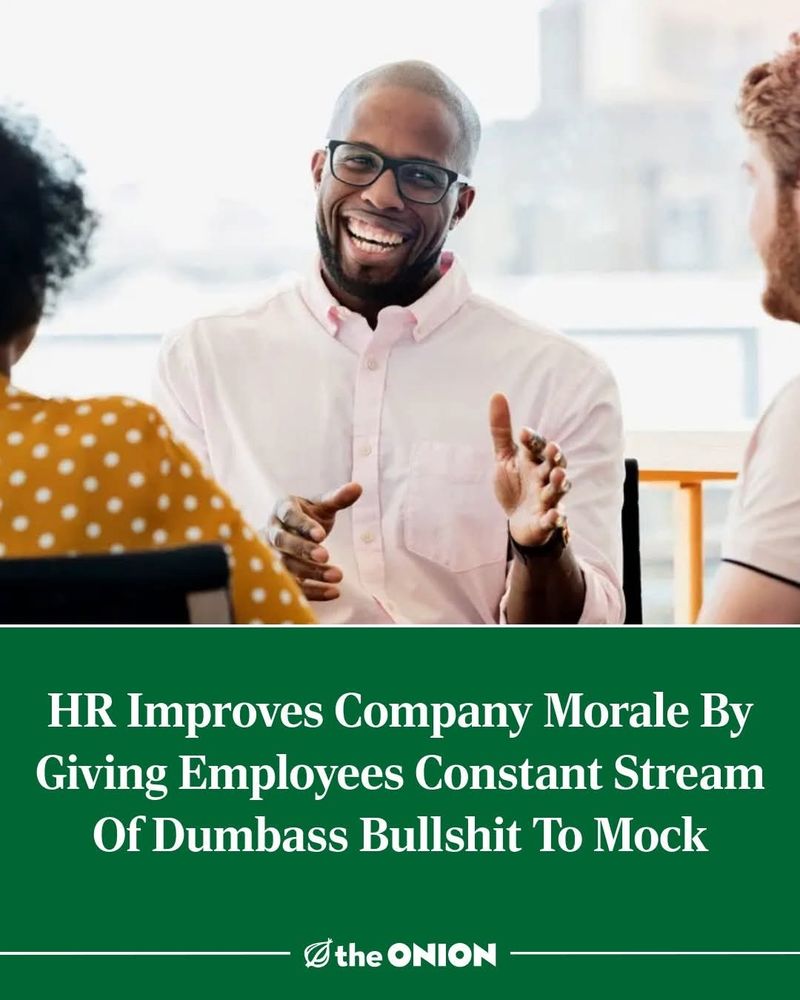 A headline from the Onion which reads, "HR Improves Company Morale By Giving Employees Constant Stream of Dumbass Bullshit To Mock."
