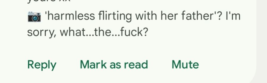 Screenshot of a WhatsApp message saying 'harmless flirting with her father'? I'm sorry, what...the...fuck?'