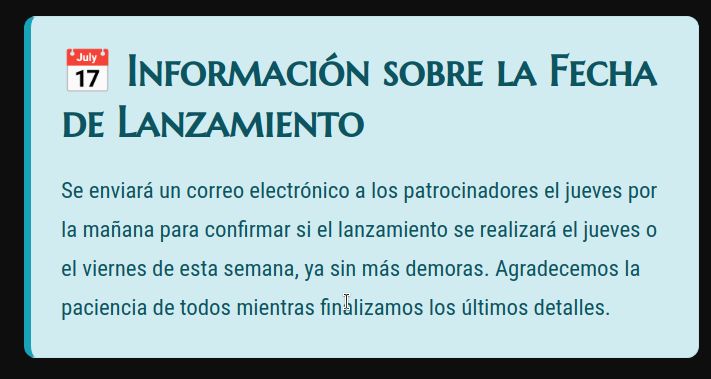Información sobre la Fecha de Lanzamiento
Se enviará un correo electrónico a los patrocinadores el jueves por la mañana para confirmar si el lanzamiento se realizará el jueves o el viernes de esta semana, ya sin más demoras. Agradecemos la paciencia de todos mientras finalizamos los últimos detalles.