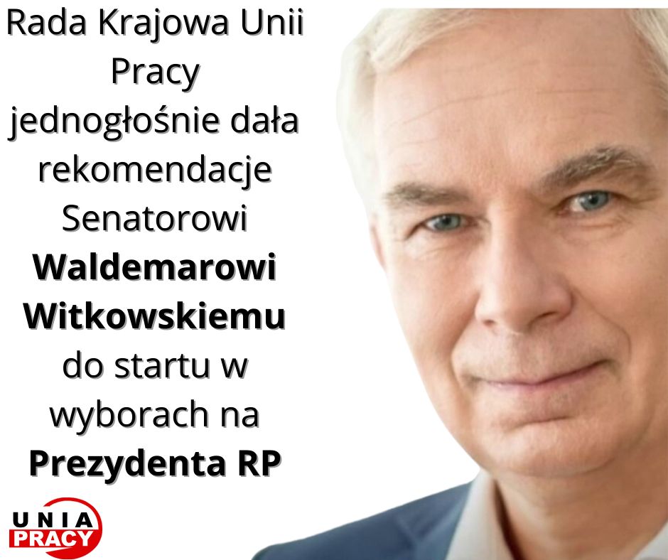 Zdjęcie senatora Witkowskiego i tekst na białym tle: Rada Krajowa Unii Pracy, jednogłośnie dała rekomendacje Senatorowi Waldemarowi Witkowskiemu  do startu w wyborach na Prezydenta RP