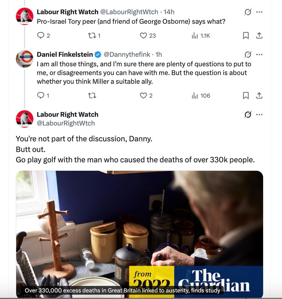 Twitter exchange with Danny Finkelstein, close friend of social murderer George Osborne.


Labour Right Watch
@LabourRightWtch
Pro-Israel Tory peer (and friend of George Osborne) says what?

Daniel Finkelstein
@Dannythefink
I am all those things, and I’m sure there are plenty of questions to put to me, or disagreements you can have with me. But the question is about whether you think Miller a suitable ally.

Labour Right Watch
@LabourRightWtch
You're not part of the discussion, Danny.
Butt out.
Go play golf with the man who caused the deaths of over 330k people.

https://x.com/LabourRightWtch/status/1986494723872243885