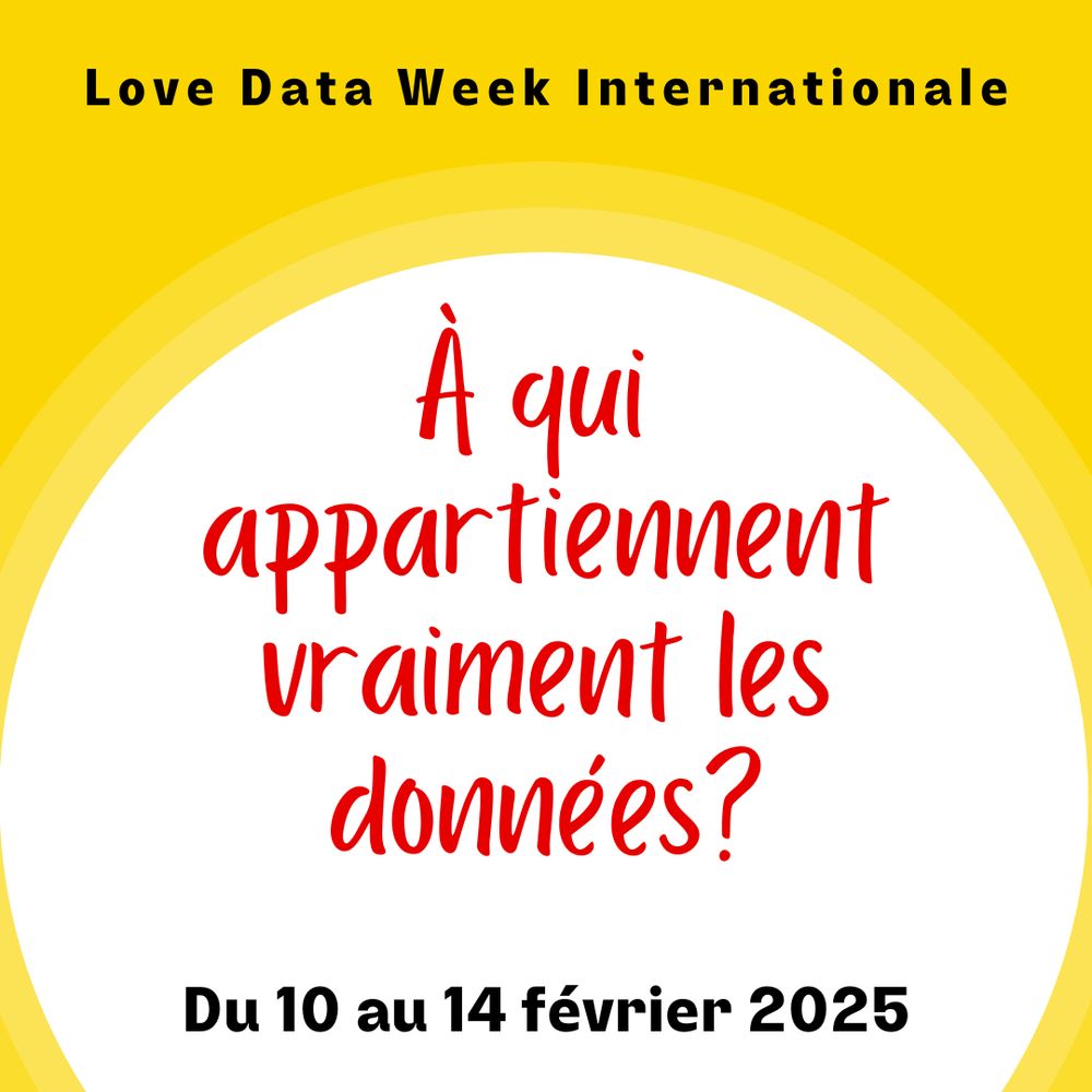 Graphique jaune et blanc avec le texte : Love Data Week Internationale. À qui appartiennent vraiment les données? Du 10 au 14 février 2025. 
