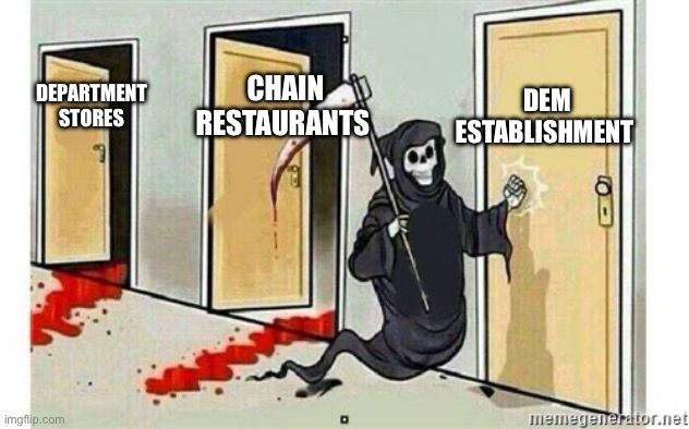 A grim reaper knocking on a third door of a hallway that says “Dem establishment” while the leaving behind a pool of blood outside doors that say “chain restaurants” and “department stores” 